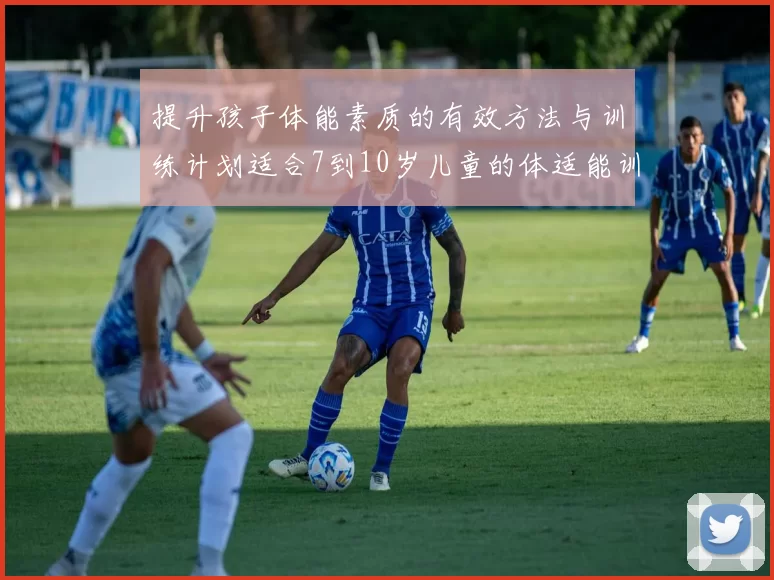 提升孩子体能素质的有效方法与训练计划适合7到10岁儿童的体适能训练指南