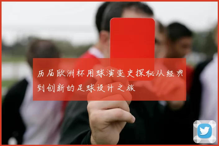 历届欧洲杯用球演变史探秘从经典到创新的足球设计之旅